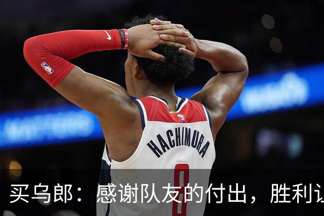 买乌郎：感谢队友的付出，胜利让我的进球更具分量